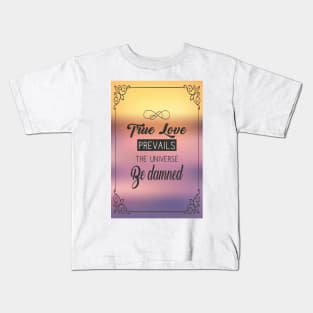 True love prevails the universe be damned. Kids T-Shirt